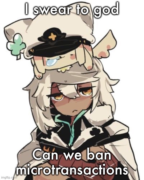 Ramlethal guilty gear | I swear to god; Can we ban microtransactions | image tagged in ramlethal guilty gear | made w/ Imgflip meme maker