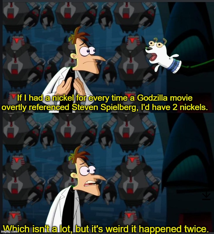 2 nickels | If I had a nickel for every time a Godzilla movie overtly referenced Steven Spielberg, I'd have 2 nickels. Which isn't a lot, but it's weird it happened twice. | image tagged in 2 nickels | made w/ Imgflip meme maker