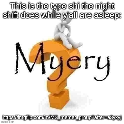 Guy sitting on some big ass question mark. | This is the type shi the night shift does while y'all are asleep:; https://imgflip.com/m/MS_memer_group?after=a3yxyj | image tagged in guy sitting on some big ass question mark | made w/ Imgflip meme maker