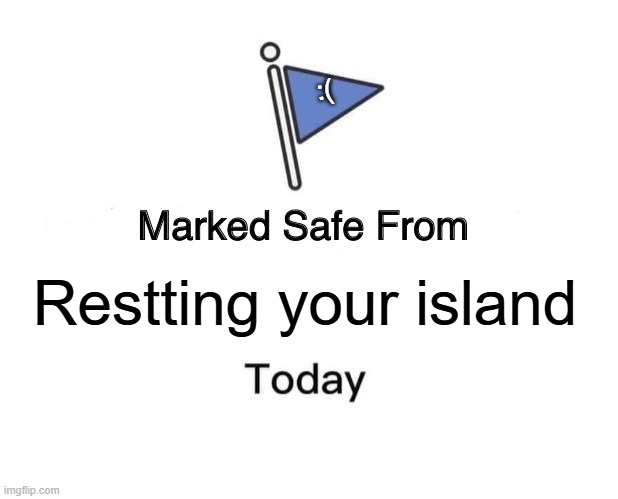 Marked Safe From | :(; Restting your island | image tagged in memes,marked safe from | made w/ Imgflip meme maker