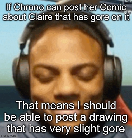 IShowSpeed smirk | If Chrono can post her Comic about Claire that has gore on it; That means I should be able to post a drawing that has very slight gore | image tagged in ishowspeed smirk,msmg | made w/ Imgflip meme maker