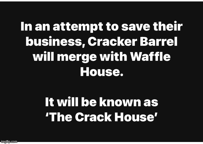 Restaurant Buzz-ness | image tagged in cracker barrel,waffle house,updates,merger,crack house | made w/ Imgflip meme maker