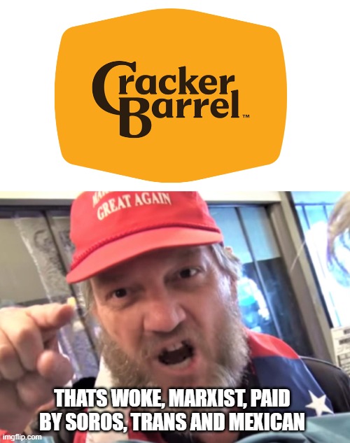 HOW IS THE NEW LOGO WOKE??? | THATS WOKE, MARXIST, PAID BY SOROS, TRANS AND MEXICAN | image tagged in new cracker barrel,angry trumper maga white supremacist | made w/ Imgflip meme maker