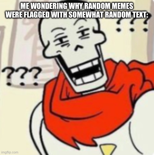One of Flare’s memes was flagged as “wrong stream” and the reason was “() billie jean” | ME WONDERING WHY RANDOM MEMES WERE FLAGGED WITH SOMEWHAT RANDOM TEXT: | image tagged in papyrus wut | made w/ Imgflip meme maker
