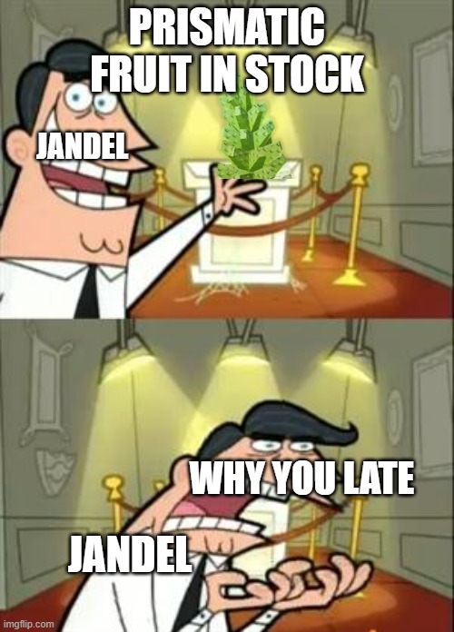prismatics be stock in night | PRISMATIC FRUIT IN STOCK; JANDEL; WHY YOU LATE; JANDEL | image tagged in memes,this is where i'd put my trophy if i had one | made w/ Imgflip meme maker