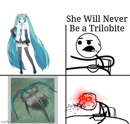 Trilomiku | She Will Never Be a Trilobite | image tagged in he will never,memes,trilobite,shitpost,hatsune miku,anime memes | made w/ Imgflip meme maker