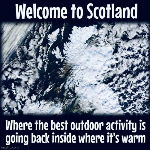 ...Or because itz raining! | image tagged in scotland,memes | made w/ Imgflip meme maker