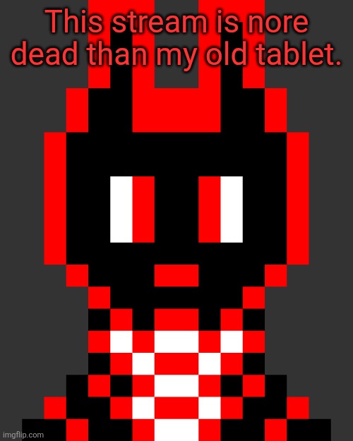 Axel Faltermeyer - JOJ.-.The-Black-Hole. OC - Neutral | This stream is nore dead than my old tablet. | image tagged in axel faltermeyer - joj - the-black-hole oc - neutral | made w/ Imgflip meme maker