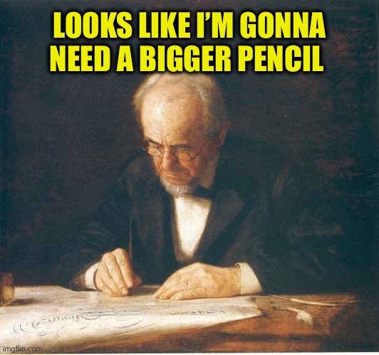 The Writer | LOOKS LIKE I’M GONNA NEED A BIGGER PENCIL | image tagged in the writer | made w/ Imgflip meme maker