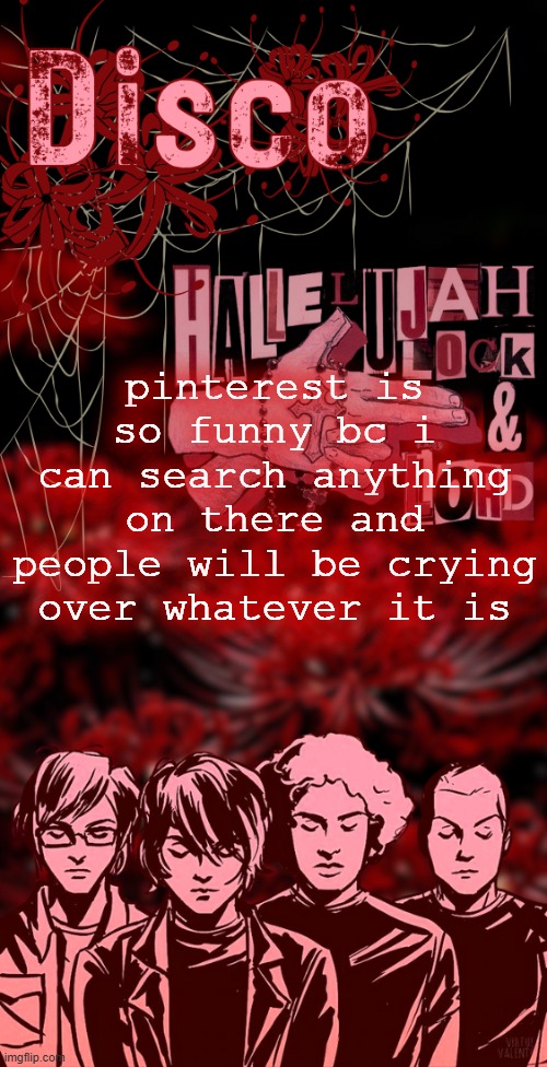 disco's red mcr temp | pinterest is so funny bc i can search anything on there and people will be crying over whatever it is | image tagged in disco's red mcr temp | made w/ Imgflip meme maker