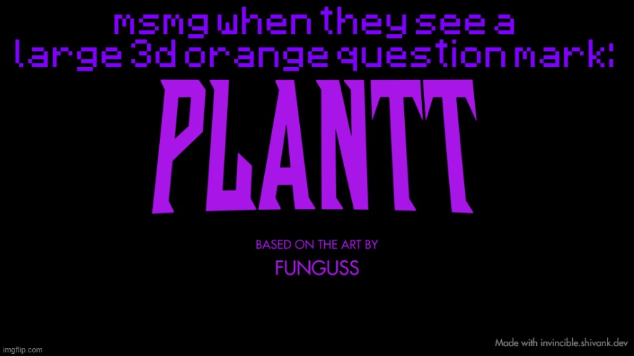 plantt title card (season 2) | msmg when they see a large 3d orange question mark: | image tagged in plantt title card season 2 | made w/ Imgflip meme maker