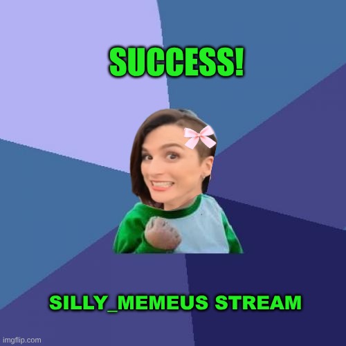 Success Girl | SUCCESS! SILLY_MEMEUS STREAM | image tagged in success kid,what if i told you,what does the fox say,what do we want,that face you make,that would be great | made w/ Imgflip meme maker