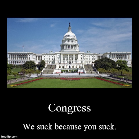 Sad but True | Congress | We suck because you suck. | image tagged in funny,demotivationals,congress,jimmy kimmel,tv | made w/ Imgflip demotivational maker