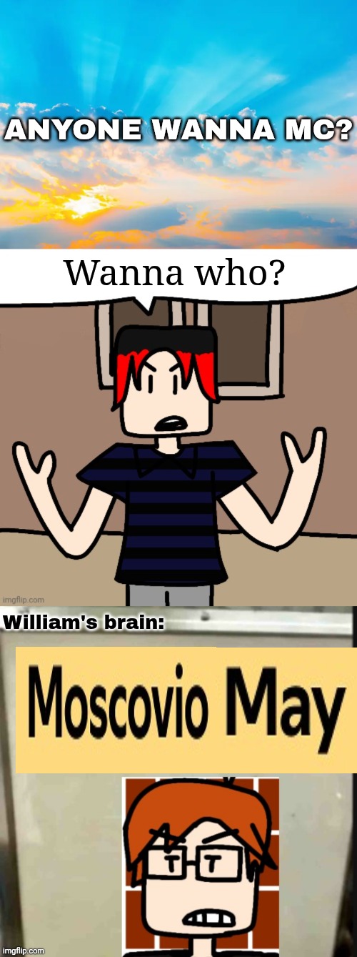 Anyone wanna Moscovio May plush? | ANYONE WANNA MC? Wanna who? William's brain: | image tagged in mc,memes,memechat,william,comics,moscovio may | made w/ Imgflip meme maker