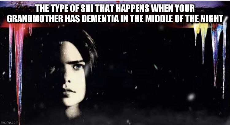 True story on tik tok. Source: niki.monkzy | THE TYPE OF SHI THAT HAPPENS WHEN YOUR GRANDMOTHER HAS DEMENTIA IN THE MIDDLE OF THE NIGHT | image tagged in silent night deadly night 3 extended poster | made w/ Imgflip meme maker