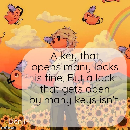Denji announcement template | A key that opens many locks is fine, But a lock that gets open by many keys isn't | image tagged in denji announcement template | made w/ Imgflip meme maker