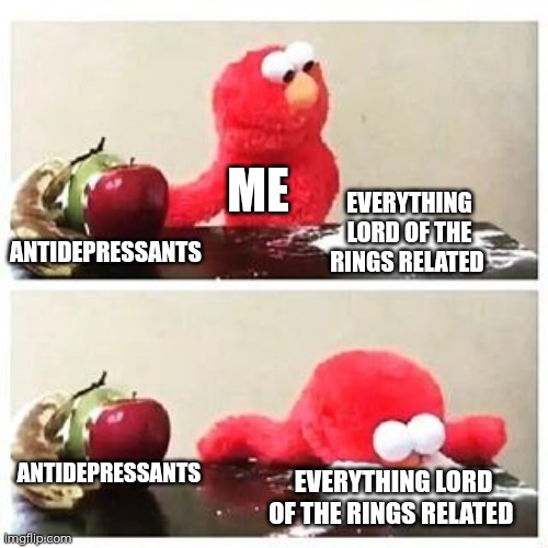LotR | ME; EVERYTHING LORD OF THE RINGS RELATED; ANTIDEPRESSANTS; ANTIDEPRESSANTS; EVERYTHING LORD OF THE RINGS RELATED | image tagged in elmo cocaine,lotr,depression,lord of the rings,memes,antidepressants | made w/ Imgflip meme maker