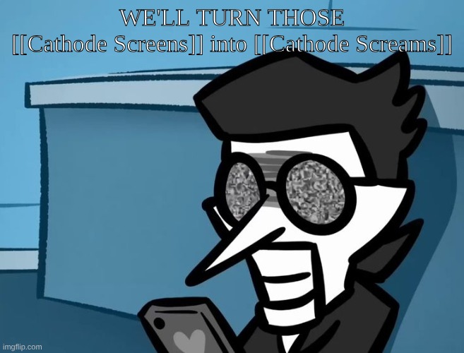 Spamton looking at phone | WE'LL TURN THOSE
[[Cathode Screens]] into [[Cathode Screams]] | image tagged in spamton looking at phone | made w/ Imgflip meme maker