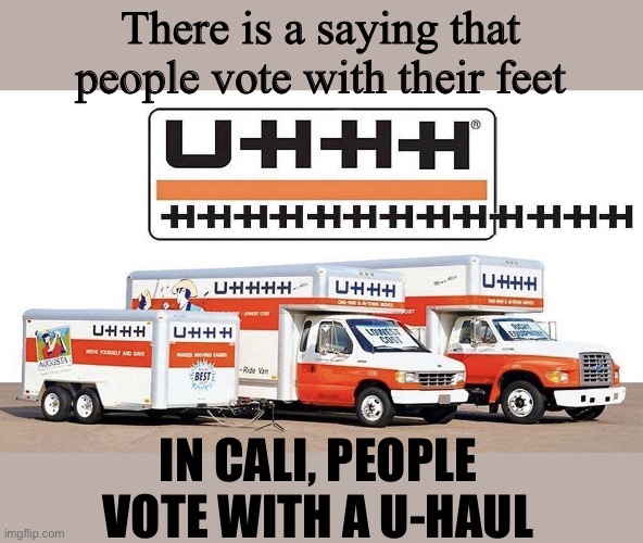 uhhh truck | There is a saying that people vote with their feet IN CALI, PEOPLE VOTE WITH A U-HAUL | image tagged in uhhh truck | made w/ Imgflip meme maker