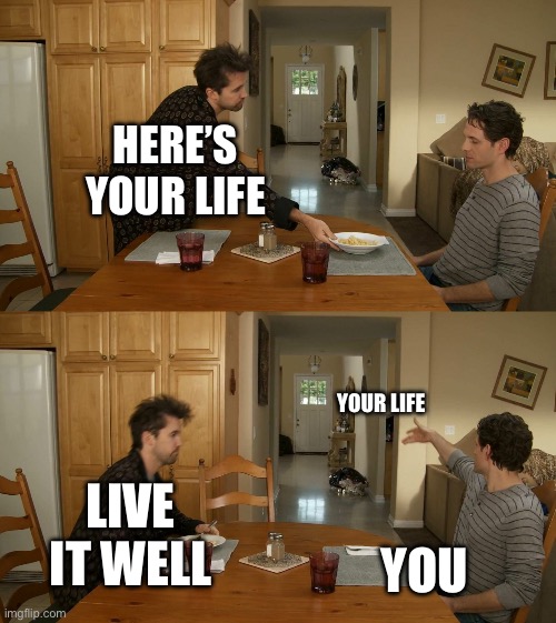 Throw away life | HERE’S YOUR LIFE; YOUR LIFE; LIVE IT WELL; YOU | image tagged in plate toss,life | made w/ Imgflip meme maker