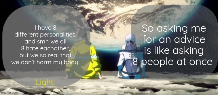 Nah jk, doc only said I got 2-3 but I think he doesn't know me | So asking me for an advice is like asking 8 people at once; I have 8 different personalities, and smh we all 8 hate eachother, but we so real that we don't harm my body | image tagged in light and announcement template | made w/ Imgflip meme maker