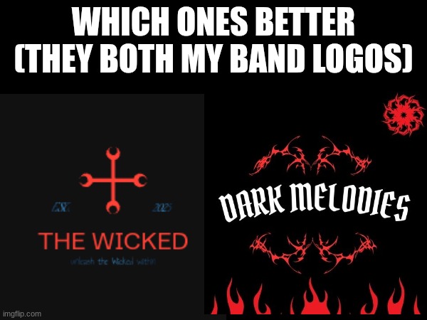 WHICH ONES BETTER (THEY BOTH MY BAND LOGOS) | made w/ Imgflip meme maker