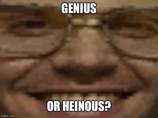 Can’t tell them apart | GENIUS OR HEINOUS? | image tagged in jeffrey dahmer,genius,heinous | made w/ Imgflip meme maker