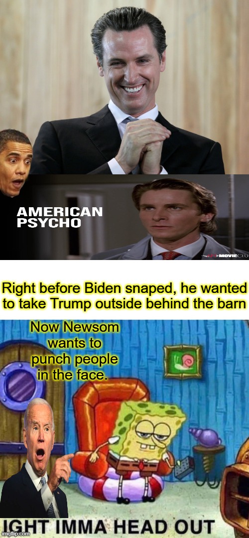 The resemblance is uncanny | Right before Biden snaped, he wanted to take Trump outside behind the barn; Now Newsom wants to punch people in the face. | image tagged in scheming gavin newsom,memes,spongebob ight imma head out | made w/ Imgflip meme maker