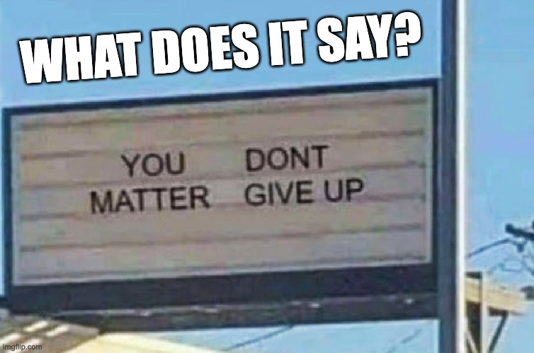 Is This Supposed to be Motivational? | WHAT DOES IT SAY? | image tagged in memes,funny,demotivationals,signs,funny signs,funny road signs | made w/ Imgflip meme maker
