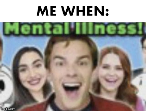 Me when: | ME WHEN: | image tagged in game theory mental illness | made w/ Imgflip meme maker