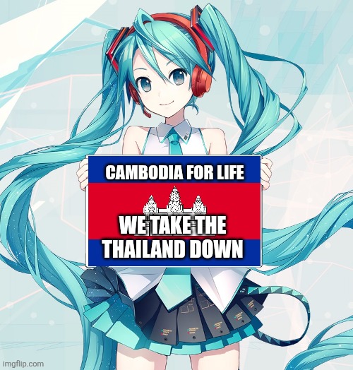 Cambodia For Life, Don't Thai To Me | CAMBODIA FOR LIFE; WE TAKE THE THAILAND DOWN | image tagged in hatsune miku holding a sign | made w/ Imgflip meme maker