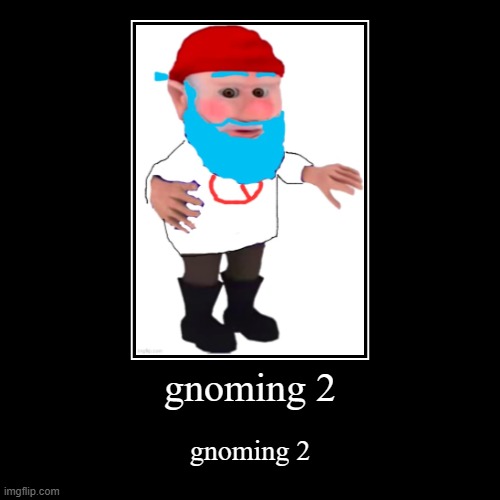 Gnoming 2 | gnoming 2 | gnoming 2 | image tagged in funny,demotivationals | made w/ Imgflip demotivational maker