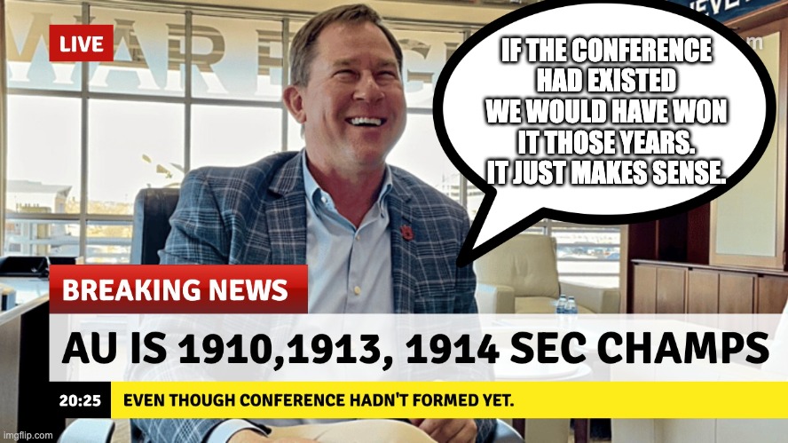 IF THE CONFERENCE HAD EXISTED WE WOULD HAVE WON IT THOSE YEARS. IT JUST MAKES SENSE. | image tagged in auburn | made w/ Imgflip meme maker