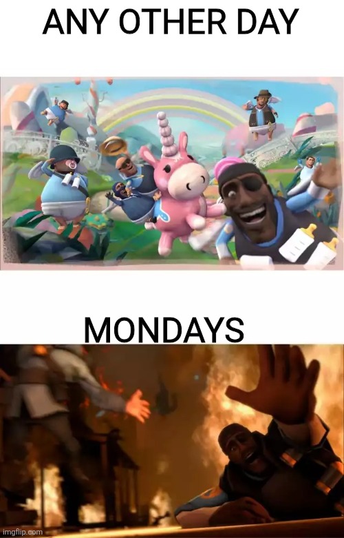Pyrovision | ANY OTHER DAY; MONDAYS | image tagged in pyrovision | made w/ Imgflip meme maker