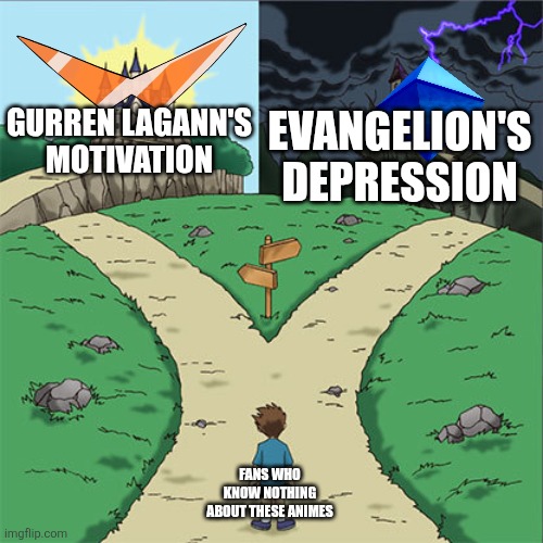 Row row fight the power | GURREN LAGANN'S MOTIVATION; EVANGELION'S DEPRESSION; FANS WHO KNOW NOTHING ABOUT THESE ANIMES | image tagged in two paths,memes,neon genesis evangelion,evangelion | made w/ Imgflip meme maker