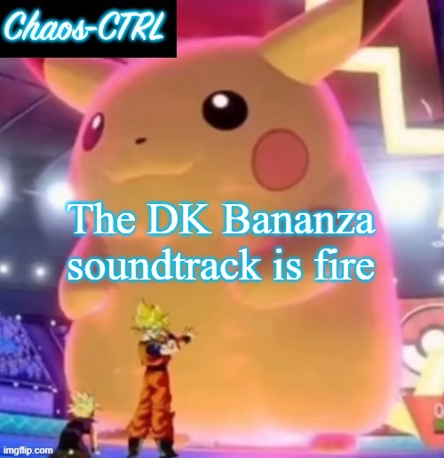 ChaosCTRL Pikachu | The DK Bananza soundtrack is fire | image tagged in chaosctrl pikachu | made w/ Imgflip meme maker