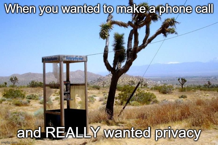 When you wanted to make a phone call and REALLY wanted privacy | made w/ Imgflip meme maker