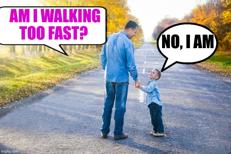 Perspective | AM I WALKING TOO FAST? NO, I AM | image tagged in gifs,kids,perspective,funny | made w/ Imgflip meme maker