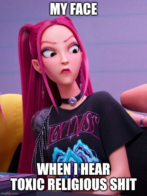 Toxic Religion | MY FACE; WHEN I HEAR TOXIC RELIGIOUS SHIT | image tagged in annoyed mira,anti-religion,toxic | made w/ Imgflip meme maker