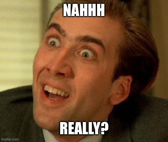Nah, Really? | NAHHH REALLY? | image tagged in nah really | made w/ Imgflip meme maker