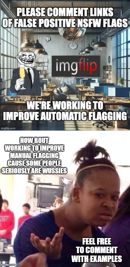 NSFW is Becoming a Joke | HOW BOUT WORKING TO IMPROVE MANUAL FLAGGING CAUSE SOME PEOPLE SERIOUSLY ARE WUSSIES; FEEL FREE TO COMMENT WITH EXAMPLES | image tagged in memes,black girl wat | made w/ Imgflip meme maker