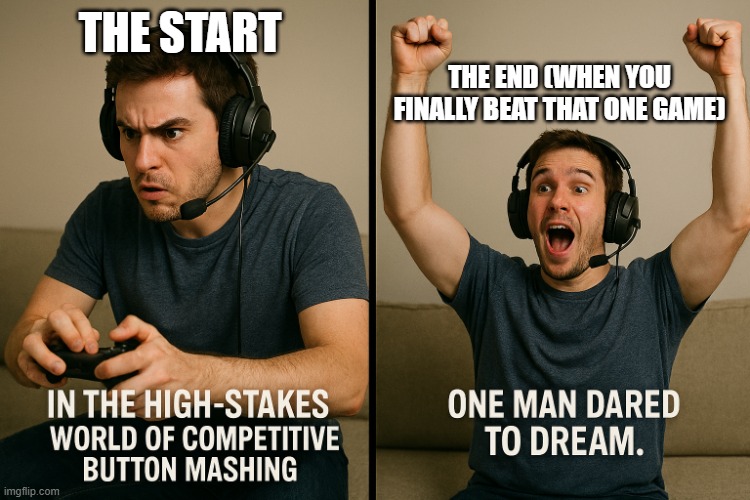 Gamers | THE END (WHEN YOU FINALLY BEAT THAT ONE GAME); THE START | image tagged in gamers | made w/ Imgflip meme maker