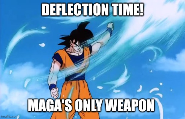 dragon ball z deflect | DEFLECTION TIME! MAGA'S ONLY WEAPON | image tagged in dragon ball z deflect | made w/ Imgflip meme maker