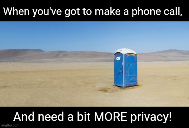 When you've got to make a phone call, And need a bit MORE privacy! | made w/ Imgflip meme maker