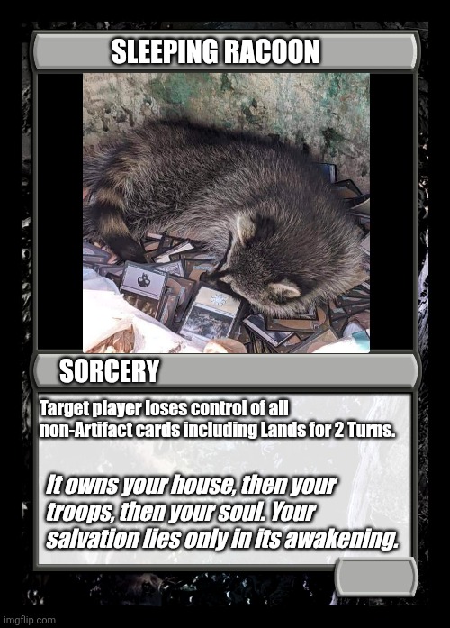 Sleeping Racoon MTG Card | SLEEPING RACOON; SORCERY; Target player loses control of all non-Artifact cards including Lands for 2 Turns. It owns your house, then your troops, then your soul. Your salvation lies only in its awakening. | image tagged in black magic the gathering card | made w/ Imgflip meme maker