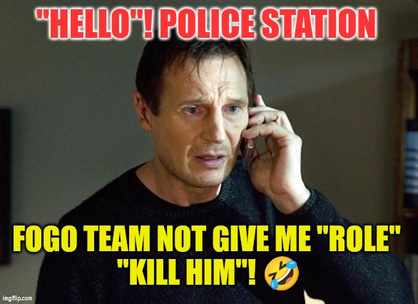 Liam Neeson Taken 2 | "HELLO"! POLICE STATION; FOGO TEAM NOT GIVE ME "ROLE" 
"KILL HIM"! 🤣 | image tagged in memes,liam neeson taken 2 | made w/ Imgflip meme maker