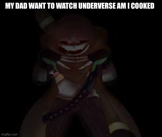 MY DAD WANT TO WATCH UNDERVERSE AM I COOKED | made w/ Imgflip meme maker