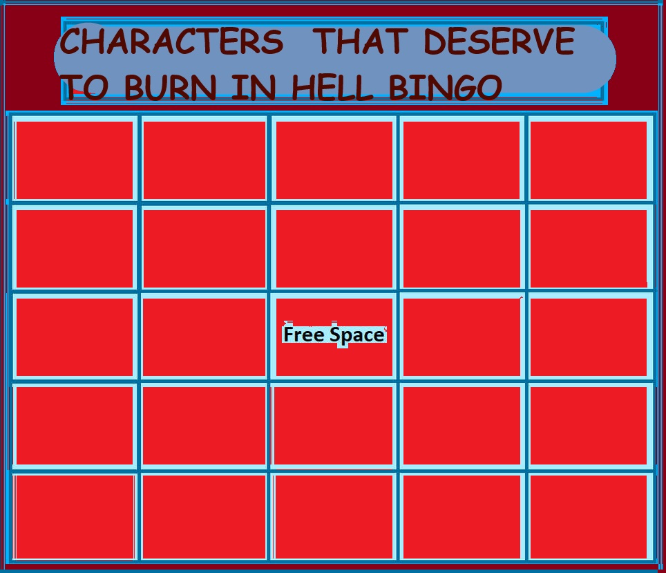 Characters that deserve to burn in hell bingo Blank Meme Template