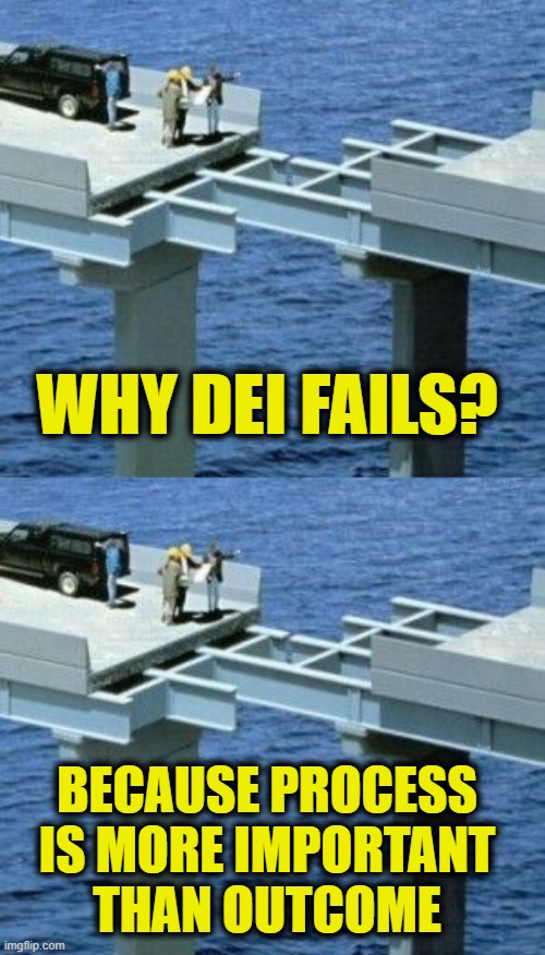 More Leftist Logic | WHY DEI FAILS? BECAUSE PROCESS
IS MORE IMPORTANT
THAN OUTCOME | image tagged in leftists | made w/ Imgflip meme maker