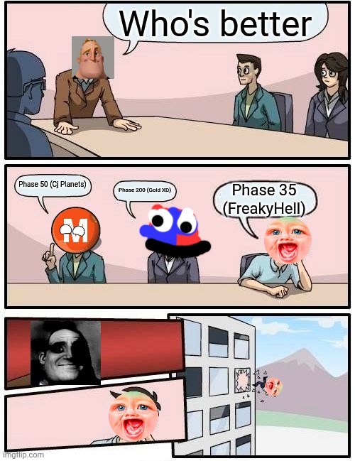 MrDweller is trash | Who's better; Phase 50 (Cj Planets); Phase 200 (Gold XD); Phase 35 (FreakyHell) | image tagged in memes,boardroom meeting suggestion | made w/ Imgflip meme maker
